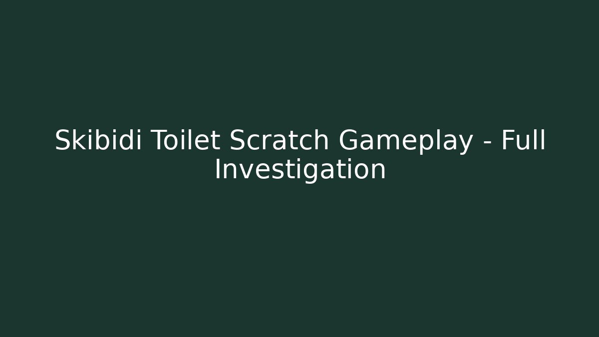 Skibidi Toilet Scratch Gameplay - Full Investigation