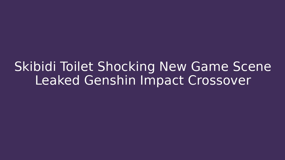 Skibidi Toilet Shocking New Game Scene Leaked Genshin Impact Crossover