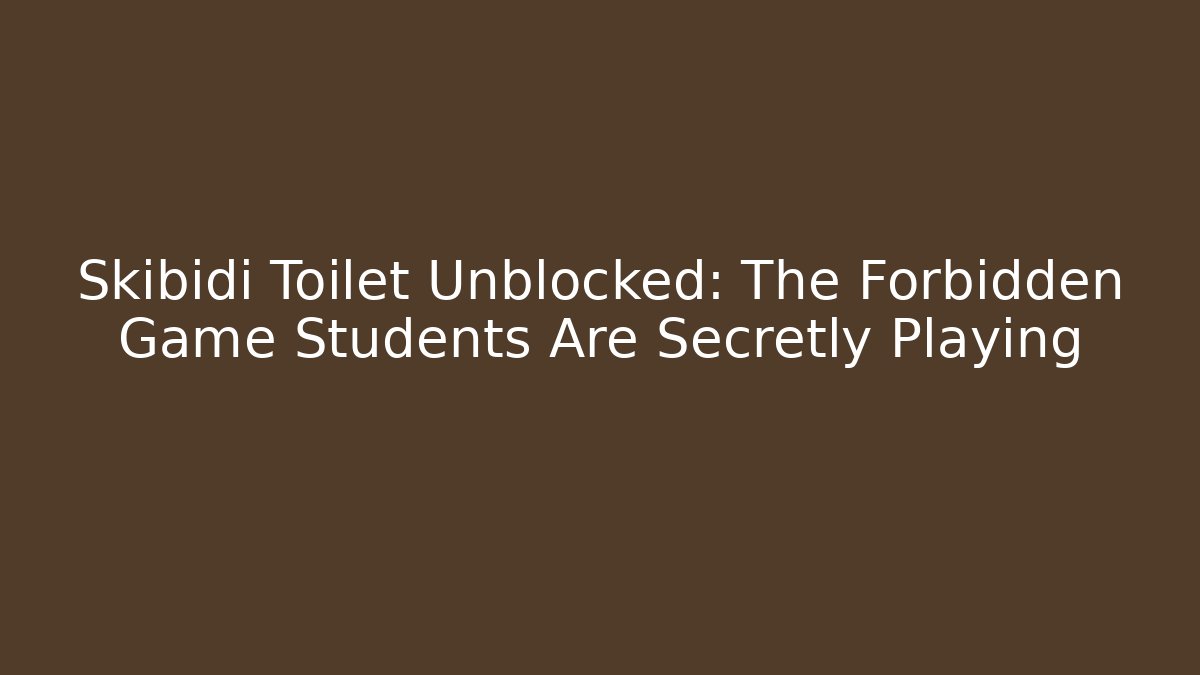 Skibidi Toilet Unblocked: The Forbidden Game Students Are Secretly Playing