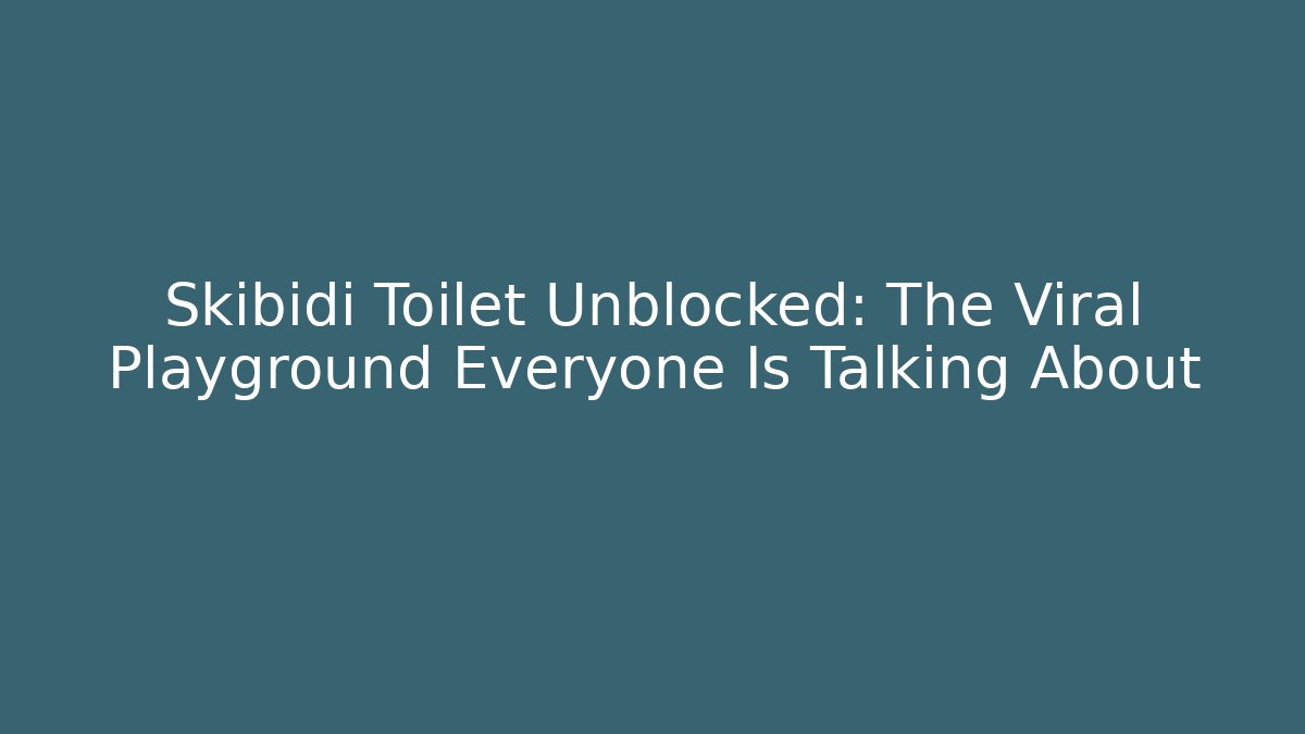 Skibidi Toilet Unblocked: The Viral Playground Everyone Is Talking About