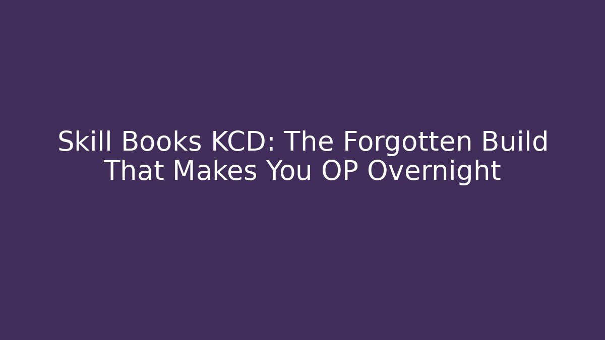 Skill Books KCD: The Forgotten Build That Makes You OP Overnight