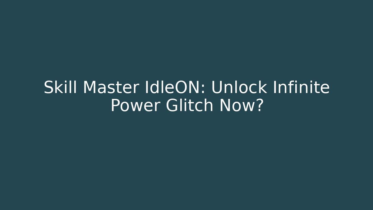Skill Master IdleON: Unlock Infinite Power Glitch Now?