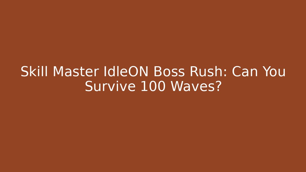 Skill Master IdleON Boss Rush: Can You Survive 100 Waves?