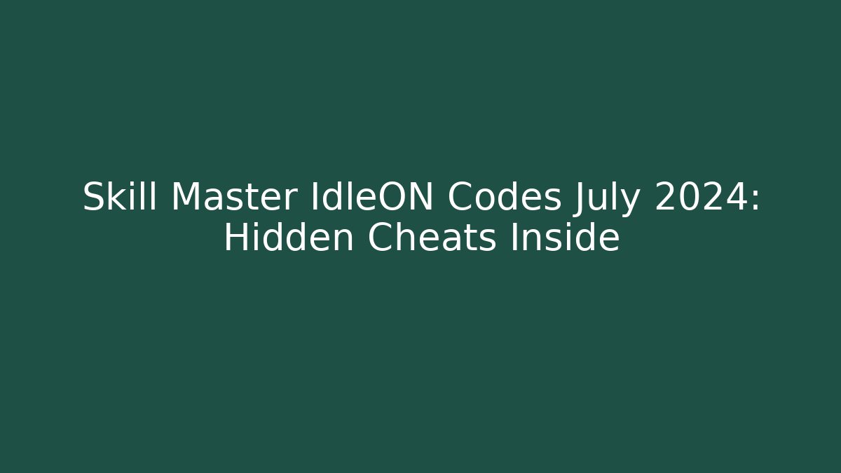 Skill Master IdleON Codes July 2024: Hidden Cheats Inside
