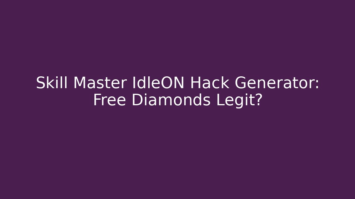 Skill Master IdleON Hack Generator: Free Diamonds Legit?