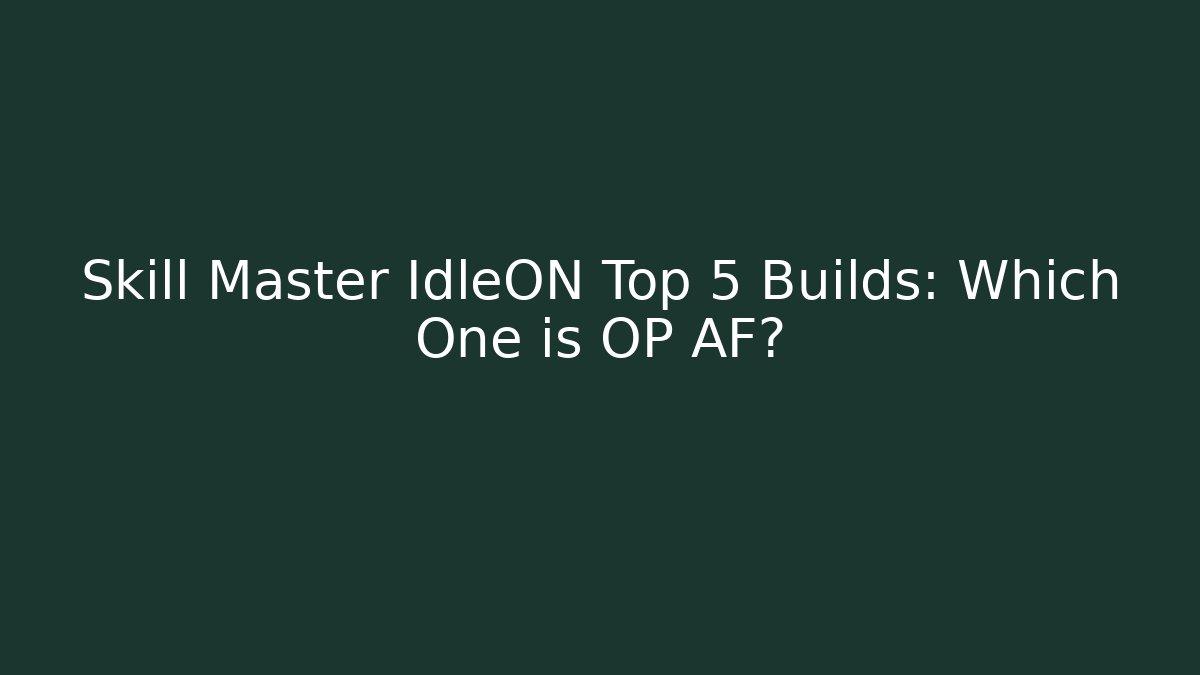 Skill Master IdleON Top 5 Builds: Which One is OP AF?