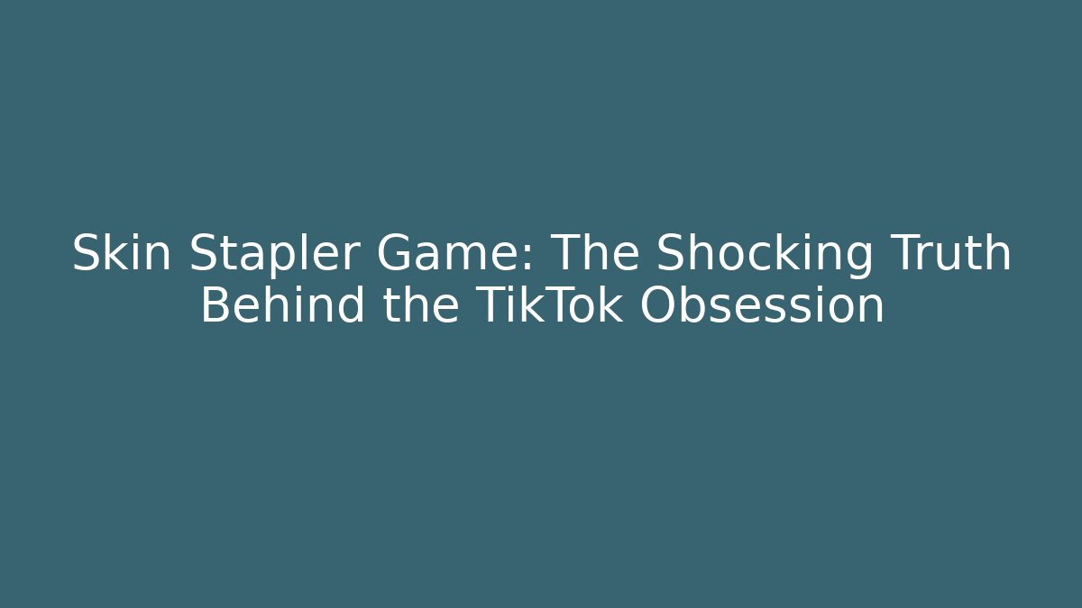 Skin Stapler Game: The Shocking Truth Behind the TikTok Obsession