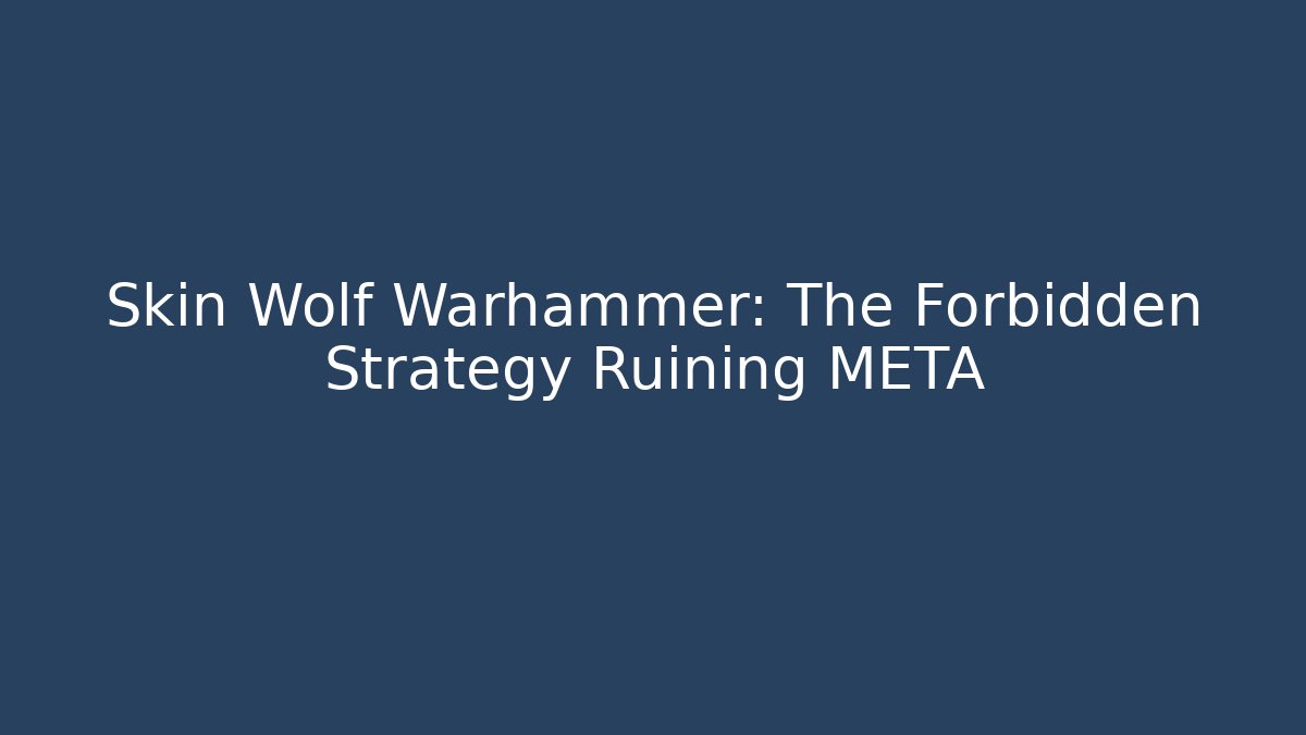 Skin Wolf Warhammer: The Forbidden Strategy Ruining META