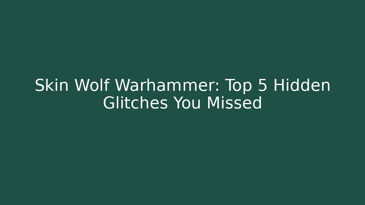 Skin Wolf Warhammer: Top 5 Hidden Glitches You Missed
