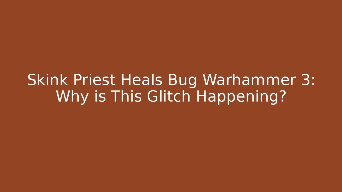 Skink Priest Heals Bug Warhammer 3: Why is This Glitch Happening?