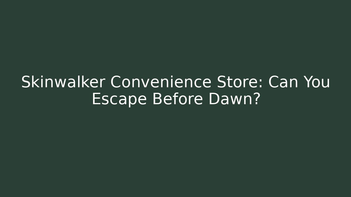 Skinwalker Convenience Store: Can You Escape Before Dawn? - Critter Realm