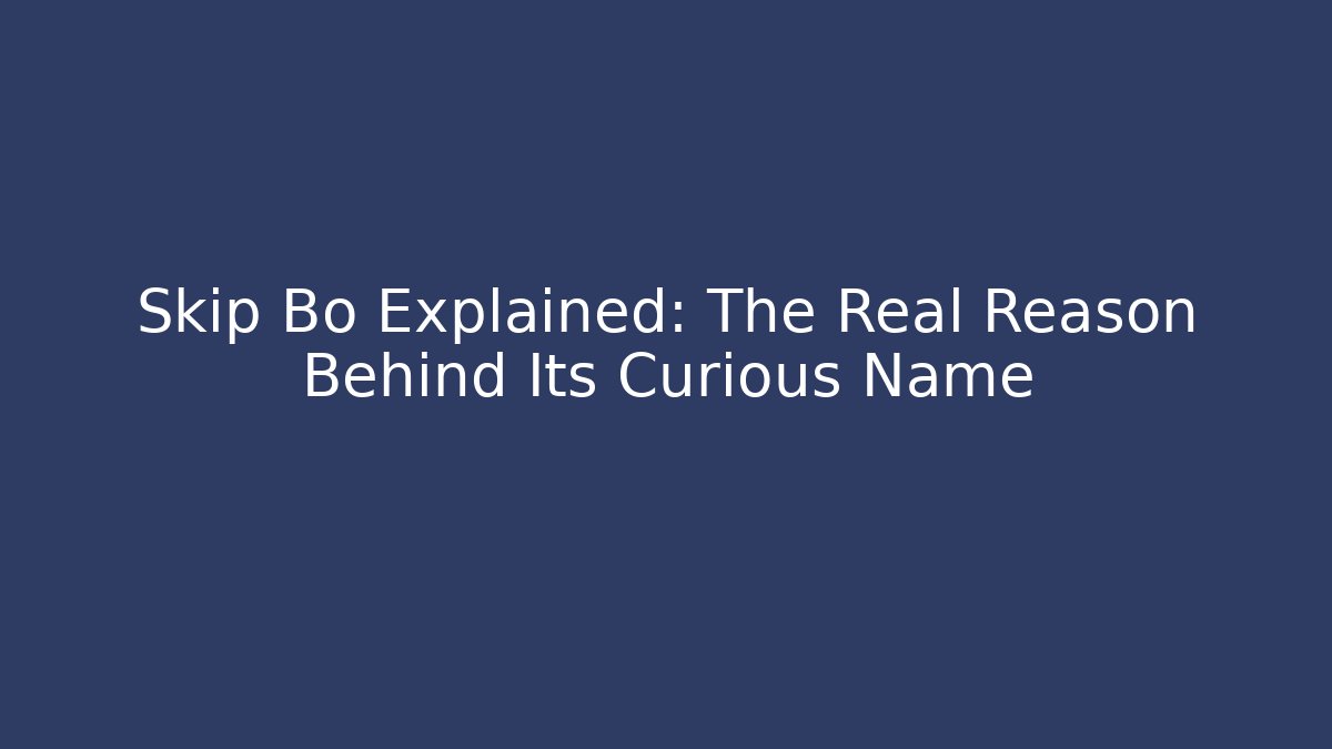 Skip Bo Explained: The Real Reason Behind Its Curious Name - Critter Realm