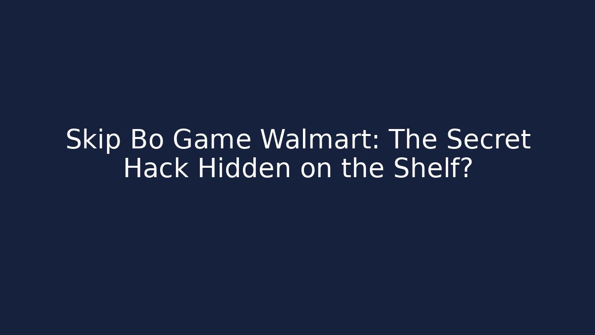 Skip Bo Game Walmart: The Secret Hack Hidden on the Shelf?
