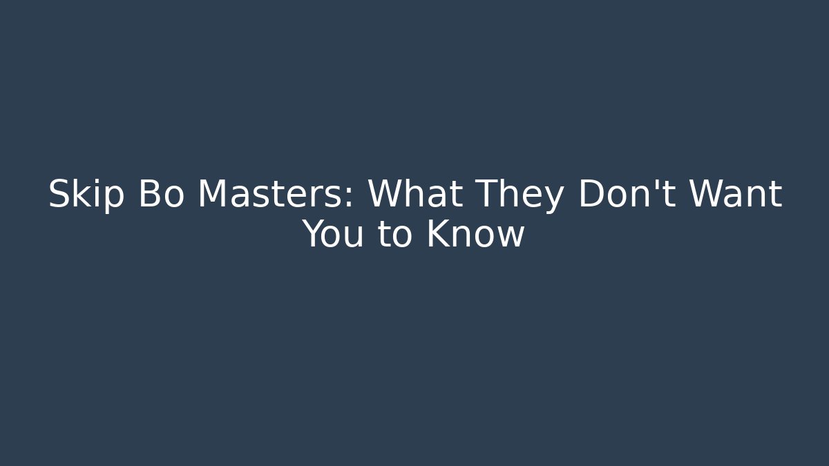 Skip Bo Masters: What They Don't Want You to Know