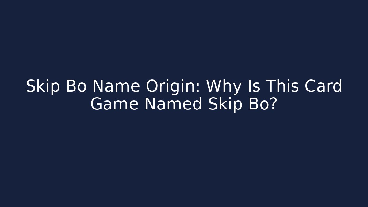 Skip Bo Name Origin: Why Is This Card Game Named Skip Bo?