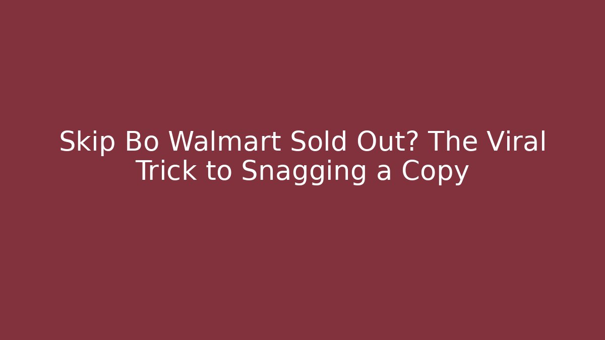 Skip Bo Walmart Sold Out? The Viral Trick to Snagging a Copy