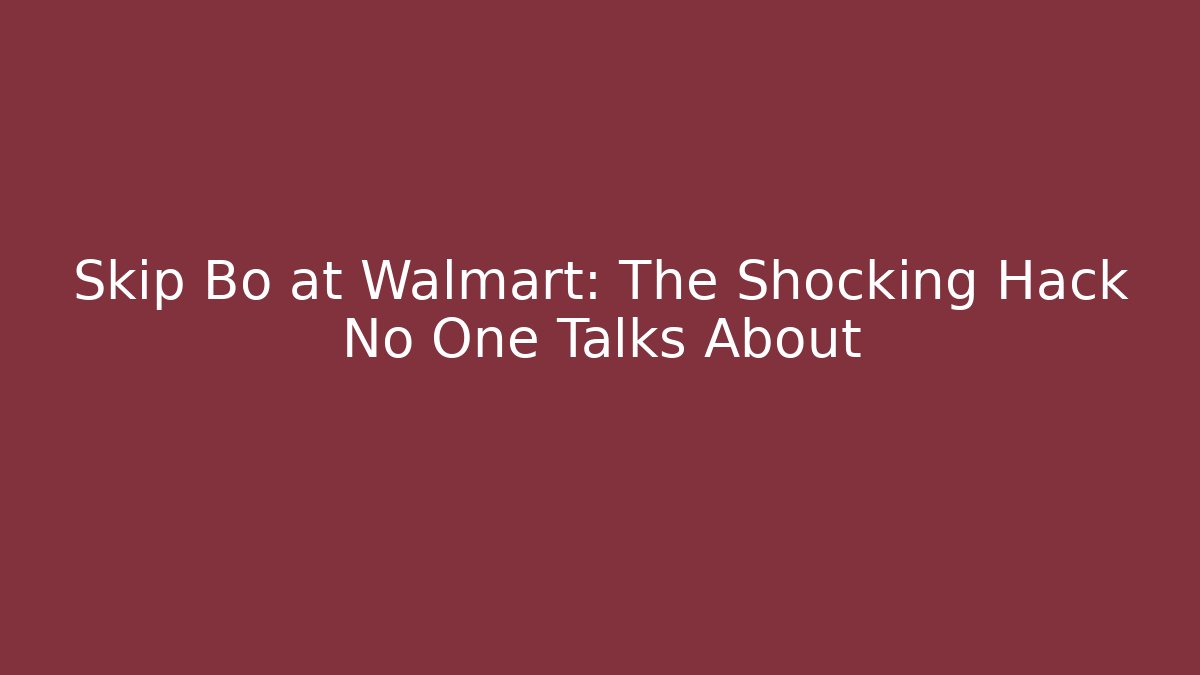 Skip Bo at Walmart: The Shocking Hack No One Talks About