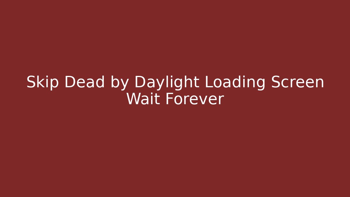 Skip Dead by Daylight Loading Screen Wait Forever - Critter Realm