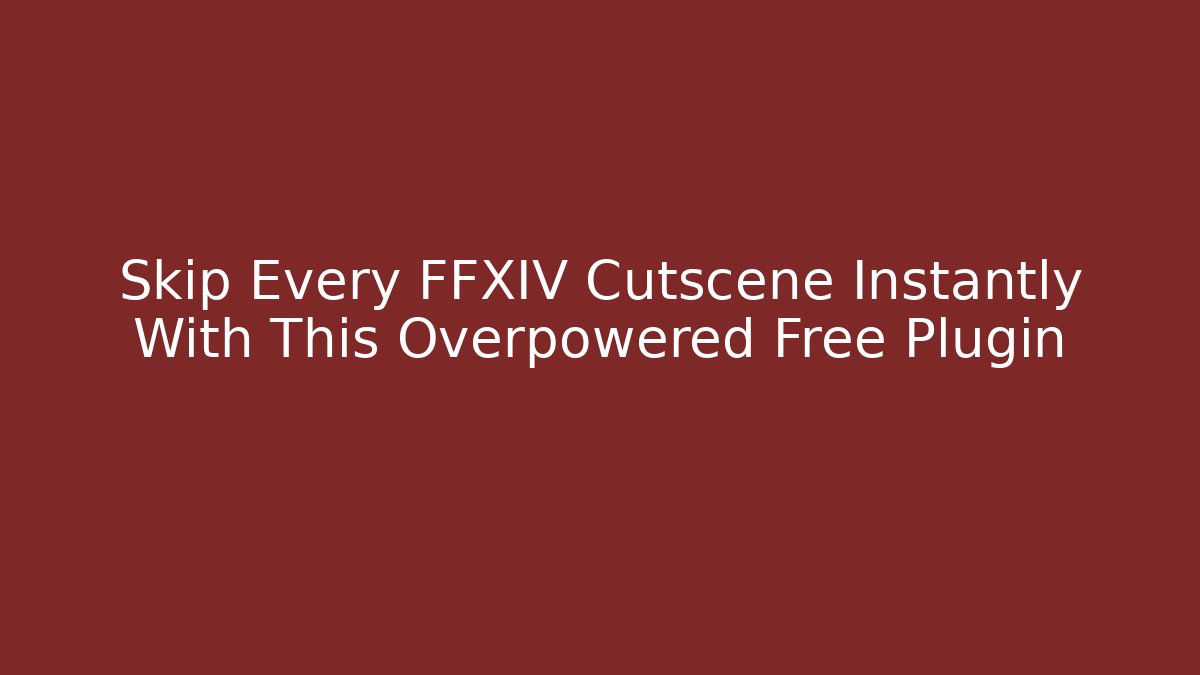 Skip Every FFXIV Cutscene Instantly With This Overpowered Free Plugin - Critter Realm