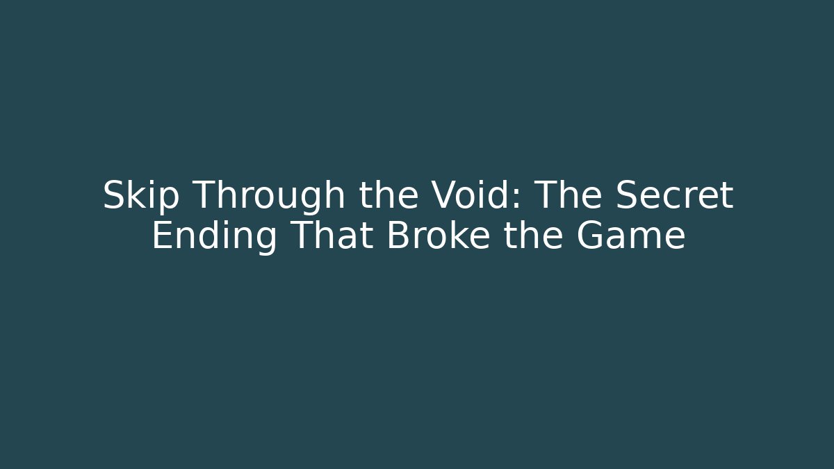 Skip Through the Void: The Secret Ending That Broke the Game