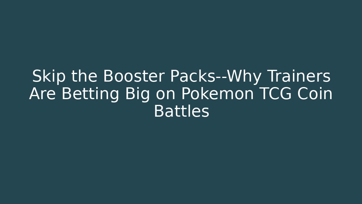 Skip the Booster Packs—Why Trainers Are Betting Big on Pokémon TCG Coin Battles