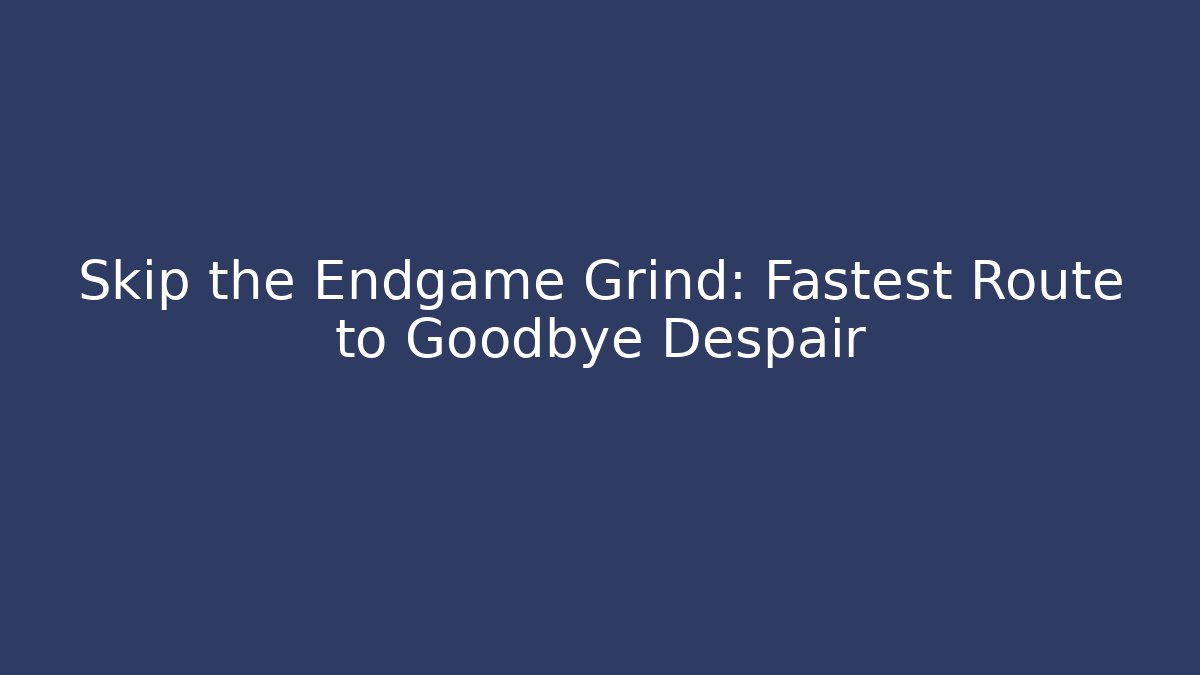 Skip the Endgame Grind: Fastest Route to Goodbye Despair - Critter Realm