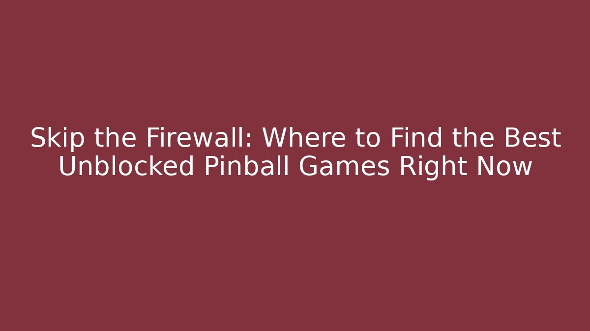 Skip the Firewall: Where to Find the Best Unblocked Pinball Games Right Now