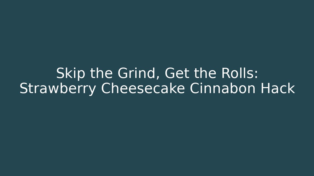 Skip the Grind, Get the Rolls: Strawberry Cheesecake Cinnabon Hack