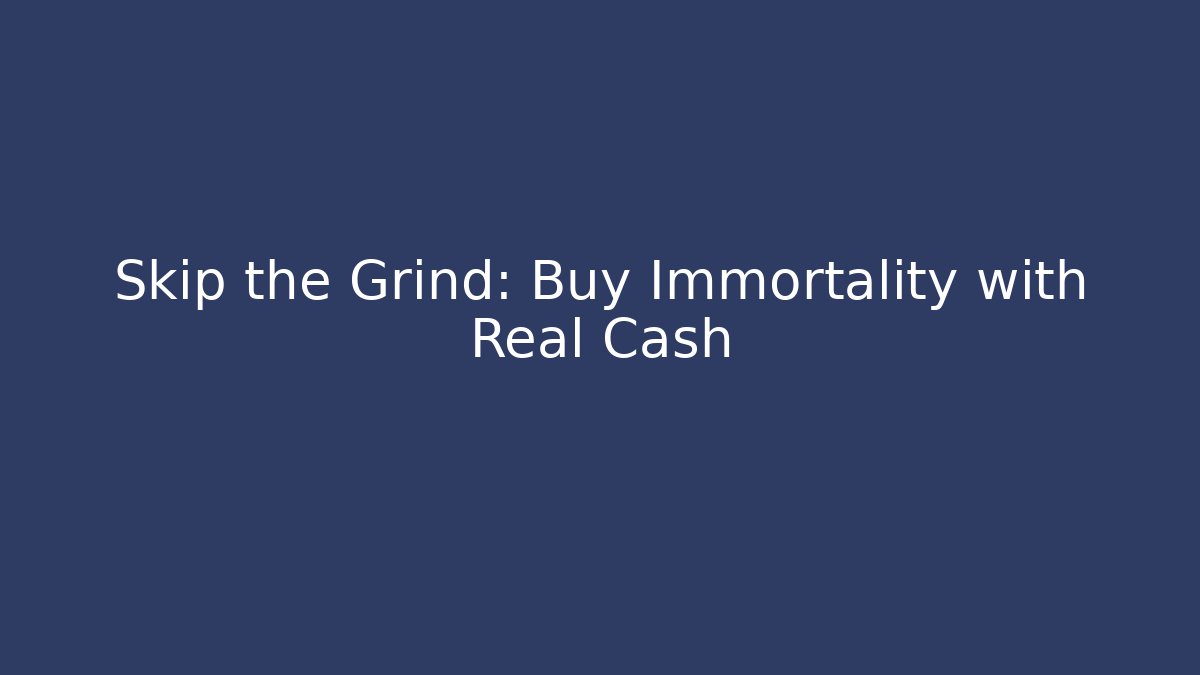 Skip the Grind: Buy Immortality with Real Cash