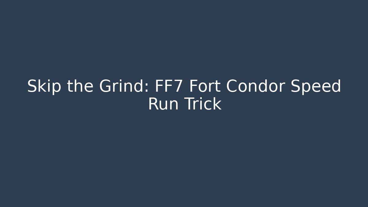 Skip the Grind: FF7 Fort Condor Speed Run Trick