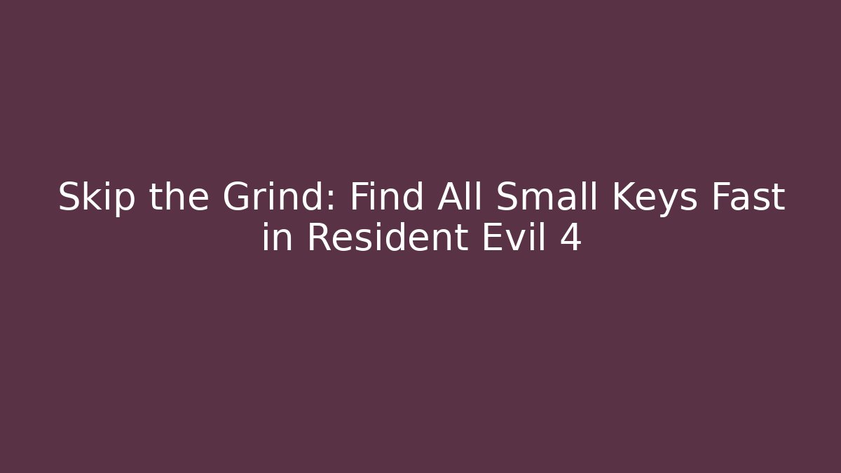 Skip the Grind: Find All Small Keys Fast in Resident Evil 4
