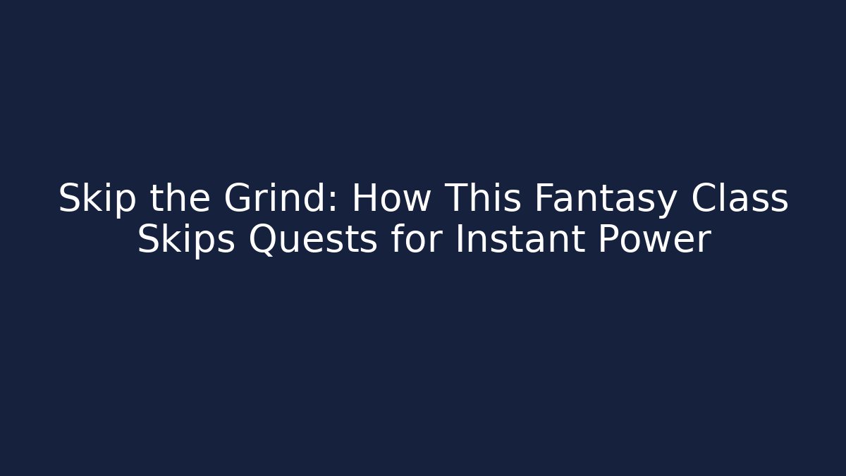 Skip the Grind: How This Fantasy Class Skips Quests for Instant Power