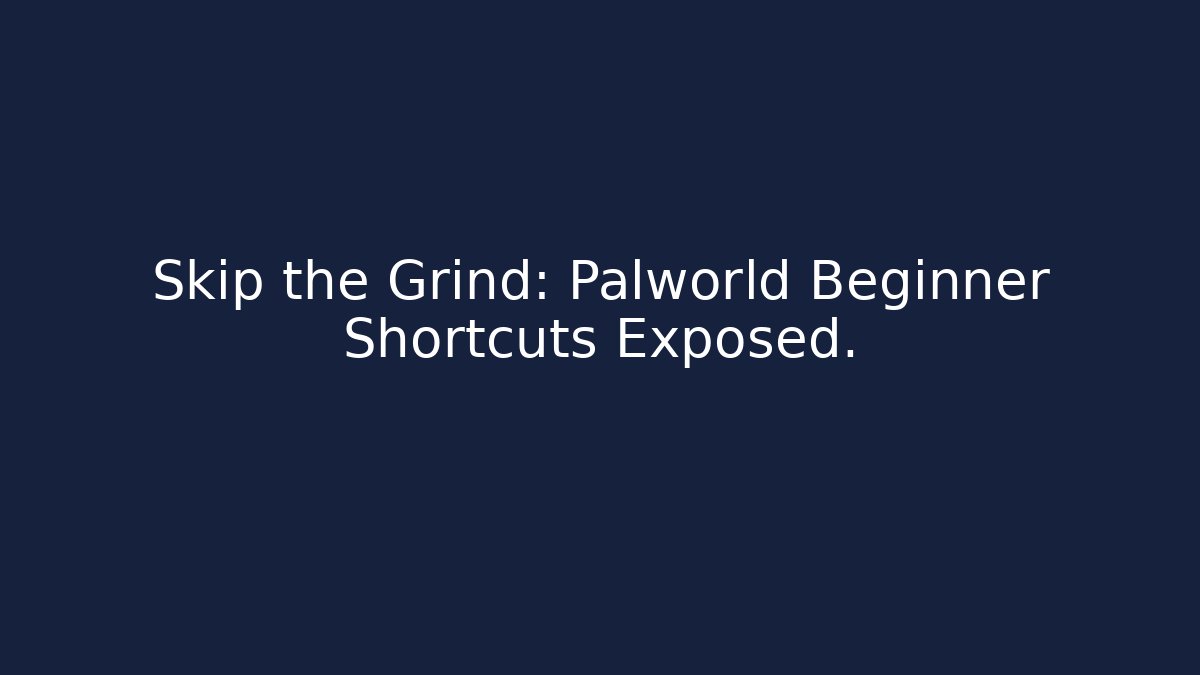 Skip the Grind: Palworld Beginner Shortcuts Exposed.