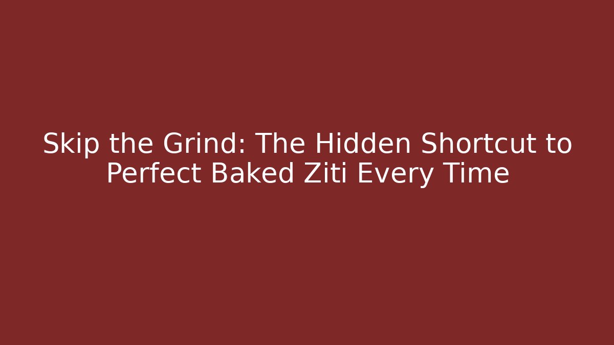 Skip the Grind: The Hidden Shortcut to Perfect Baked Ziti Every Time