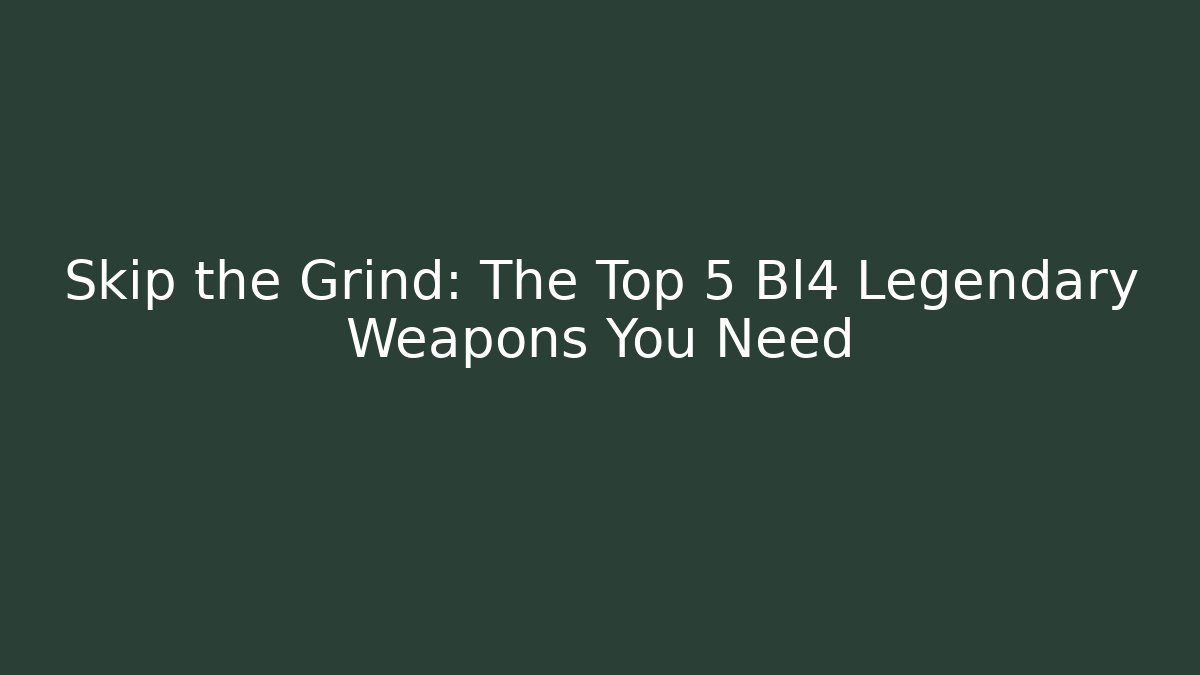 Skip the Grind: The Top 5 Bl4 Legendary Weapons You Need