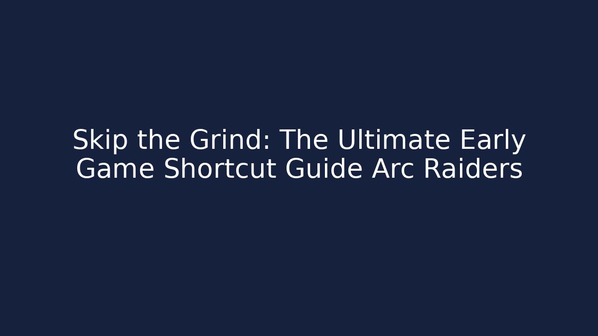 Skip the Grind: The Ultimate Early Game Shortcut Guide Arc Raiders - Critter Realm