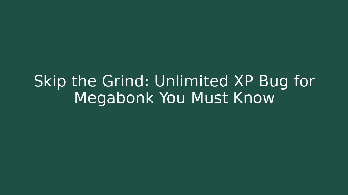 Skip the Grind: Unlimited XP Bug for Megabonk You Must Know