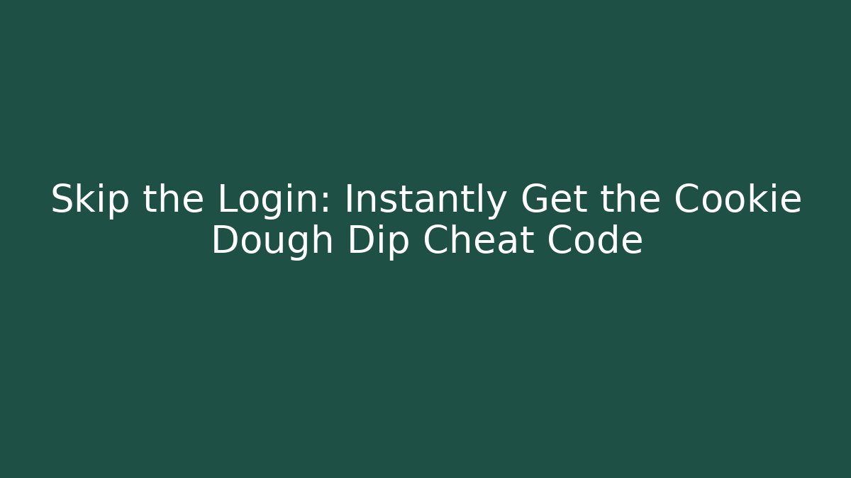 Skip the Login: Instantly Get the Cookie Dough Dip Cheat Code