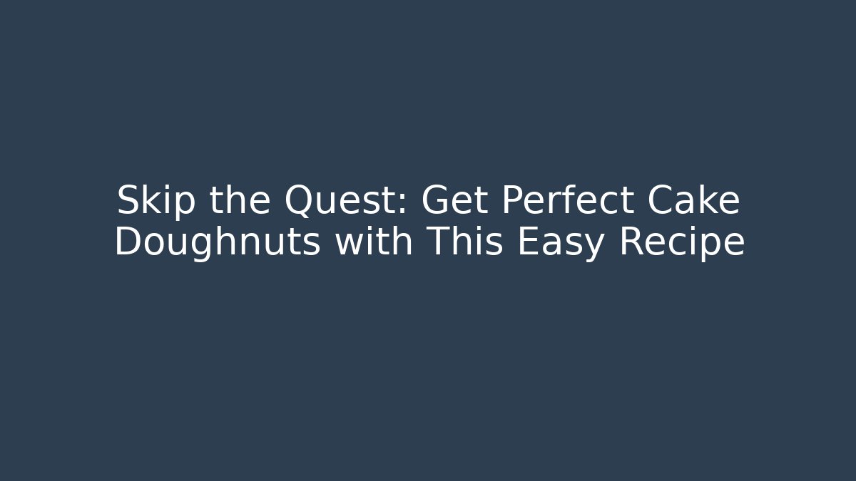 Skip the Quest: Get Perfect Cake Doughnuts with This Easy Recipe