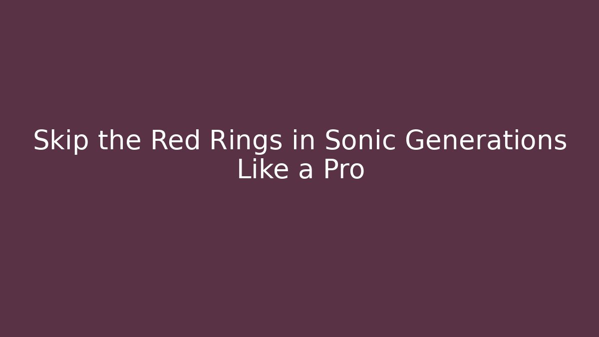 Skip the Red Rings in Sonic Generations Like a Pro