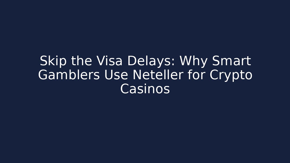 Skip the Visa Delays: Why Smart Gamblers Use Neteller for Crypto Casinos