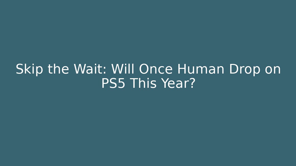 Skip the Wait: Will Once Human Drop on PS5 This Year?