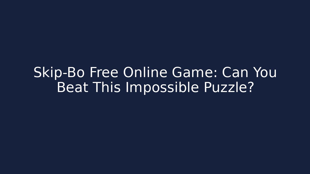 Skip-Bo Free Online Game: Can You Beat This Impossible Puzzle?