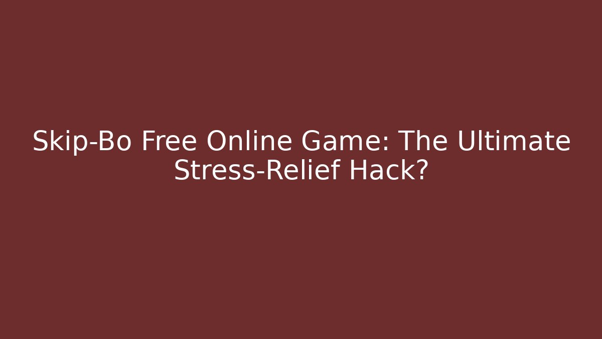 Skip-Bo Free Online Game: The Ultimate Stress-Relief Hack? - Critter Realm
