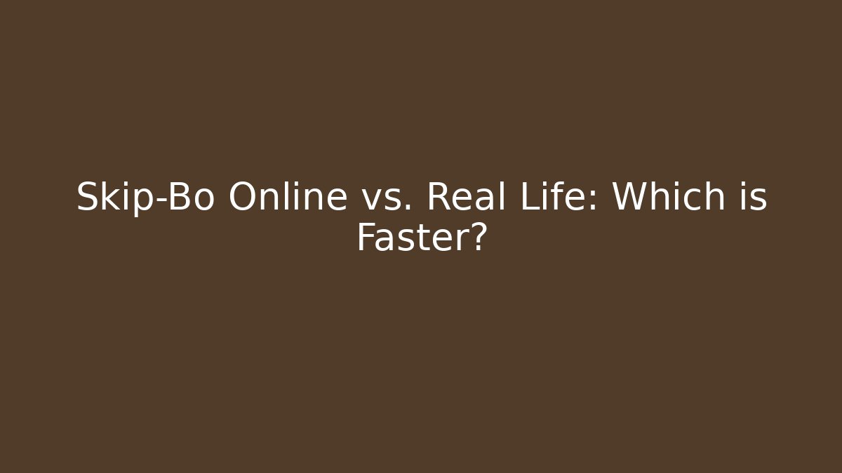 Skip-Bo Online vs. Real Life: Which is Faster?