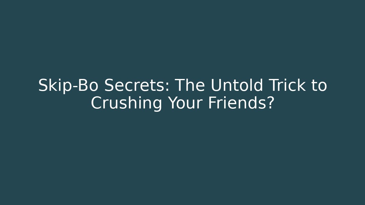 Skip-Bo Secrets: The Untold Trick to Crushing Your Friends?