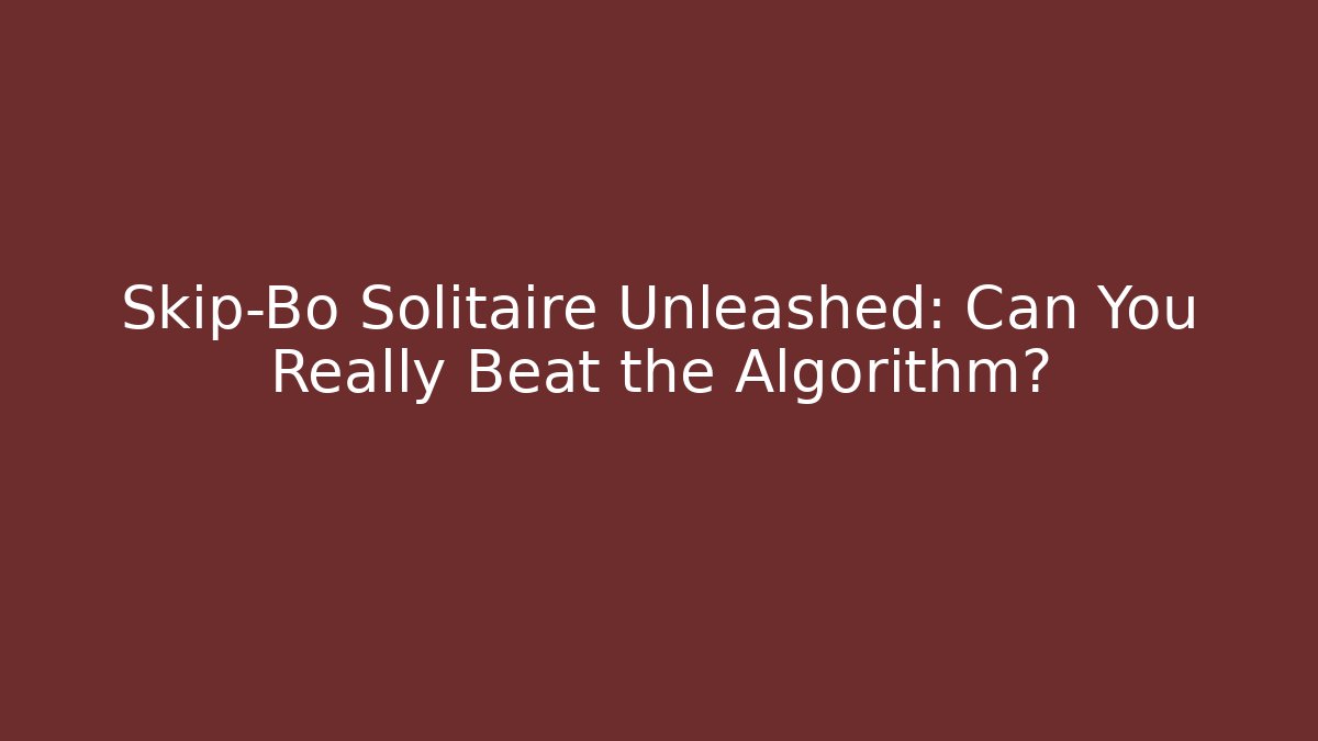 Skip-Bo Solitaire Unleashed: Can You Really Beat the Algorithm?