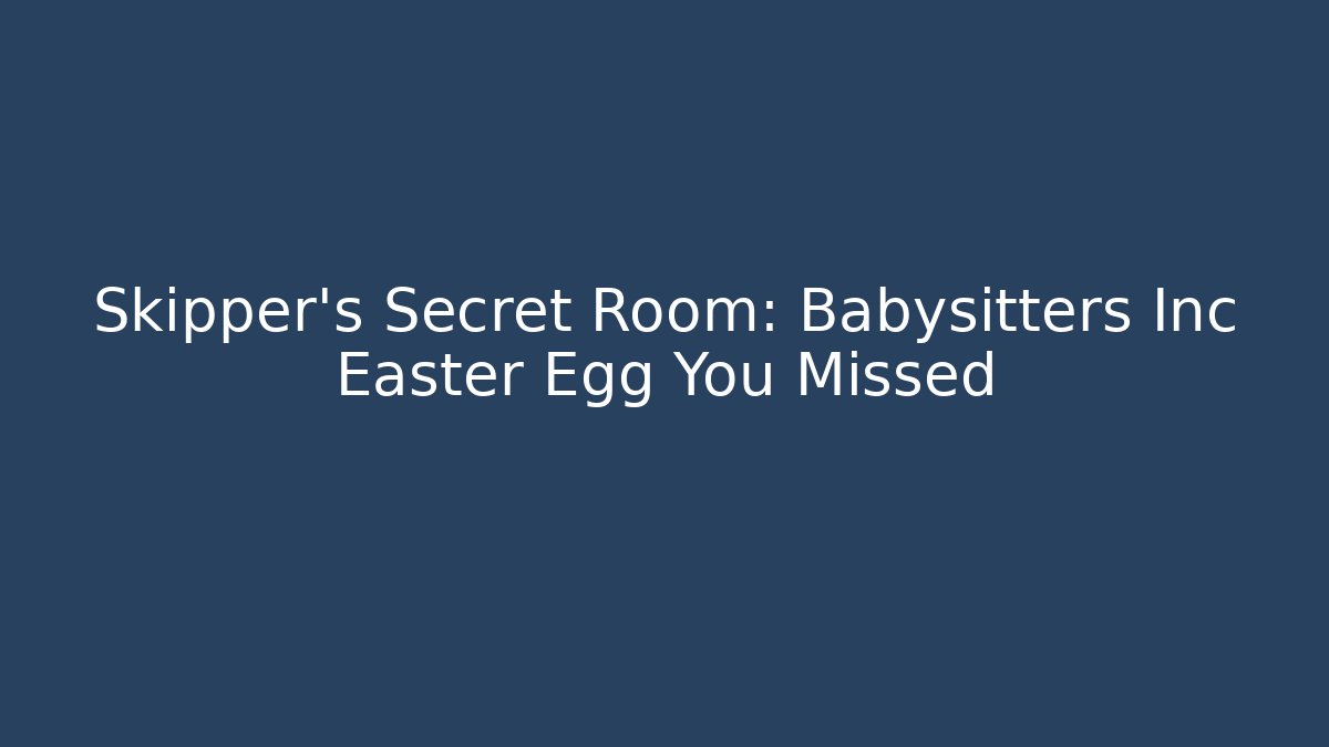 Skipper’s Secret Room: Babysitters Inc Easter Egg You Missed