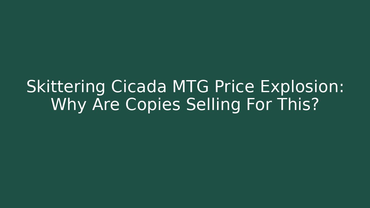 Skittering Cicada MTG Price Explosion: Why Are Copies Selling For This?
