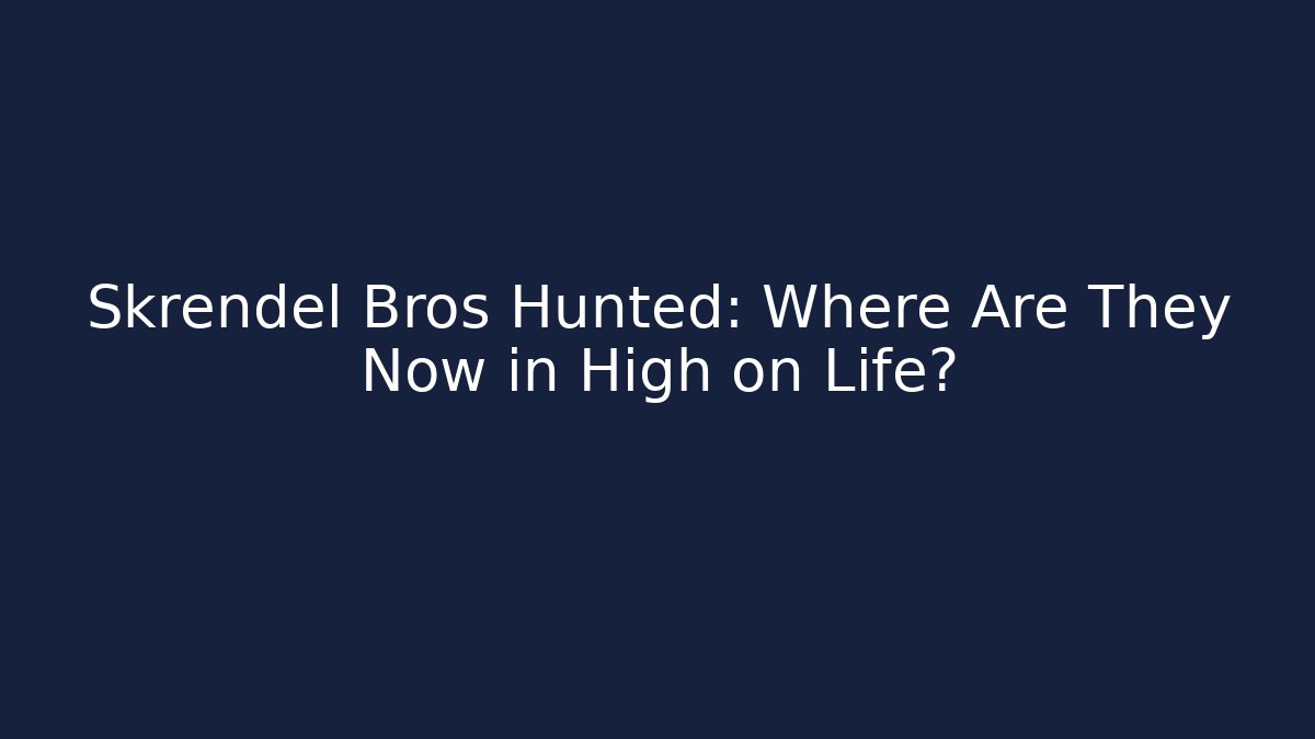 Skrendel Bros Hunted: Where Are They Now in High on Life?